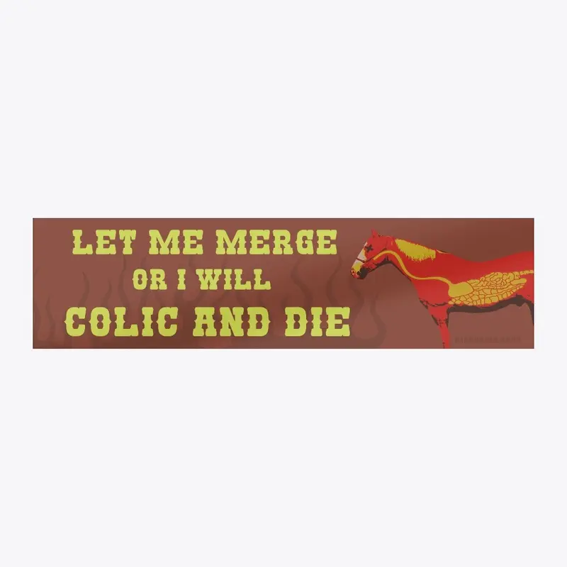 Let me merge or I will colic and die